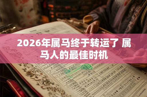 2026年属马终于转运了 属马人的最佳时机