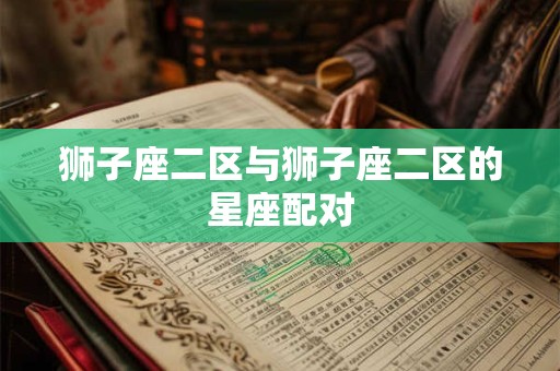 狮子座二区与狮子座二区的星座配对