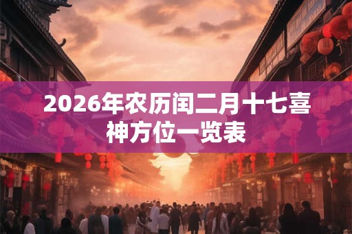 2026年农历闰二月十七喜神方位一览表
