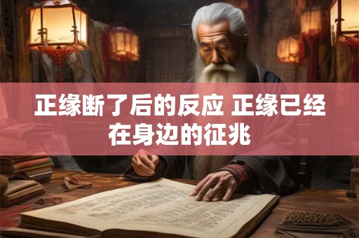 正缘断了后的反应 正缘已经在身边的征兆