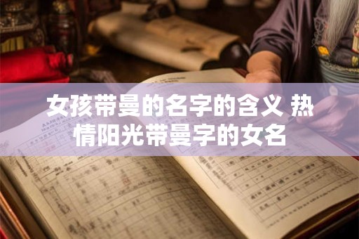 女孩带曼的名字的含义 热情阳光带曼字的女名