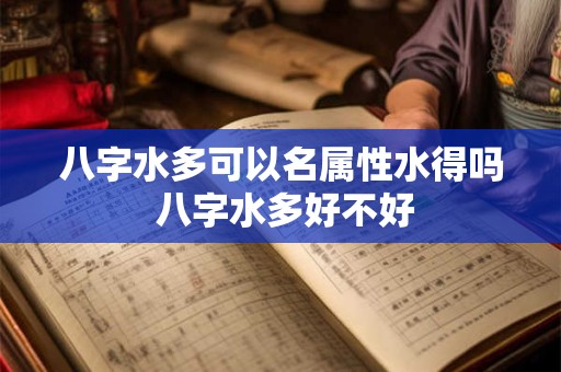 八字水多可以名属性水得吗 八字水多好不好