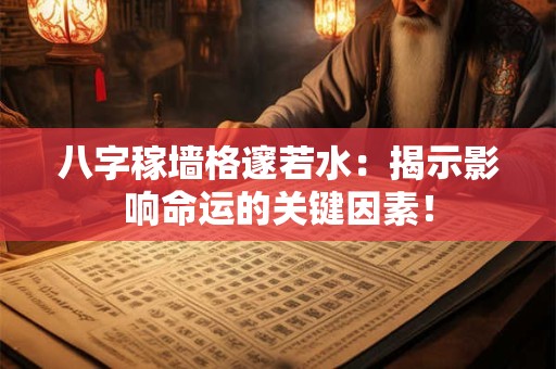 八字稼墙格邃若水：揭示影响命运的关键因素！