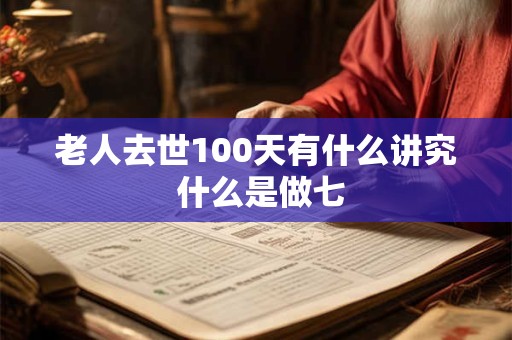 老人去世100天有什么讲究 什么是做七