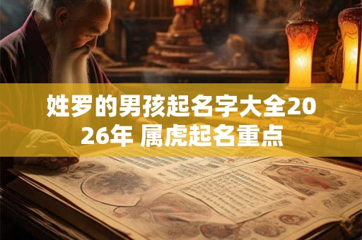 姓罗的男孩起名字大全2026年 属虎起名重点