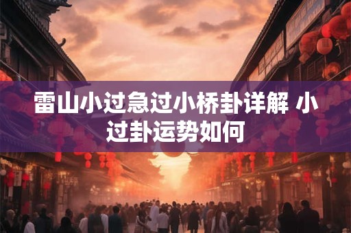 雷山小过急过小桥卦详解 小过卦运势如何