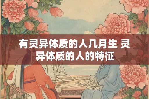 有灵异体质的人几月生 灵异体质的人的特征