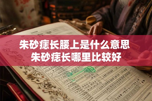 朱砂痣长腰上是什么意思 朱砂痣长哪里比较好