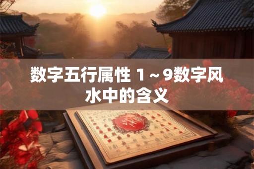 数字五行属性 1～9数字风水中的含义