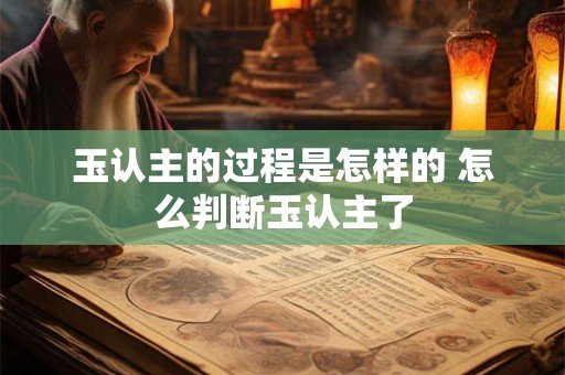 玉认主的过程是怎样的 怎么判断玉认主了