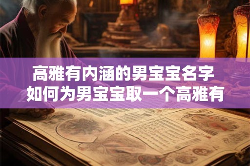 高雅有内涵的男宝宝名字 如何为男宝宝取一个高雅有内涵的名字 高雅有内涵的男宝宝名字 如何为男宝宝取一个高雅有内涵的名字