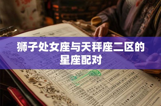 狮子处女座与天秤座二区的星座配对