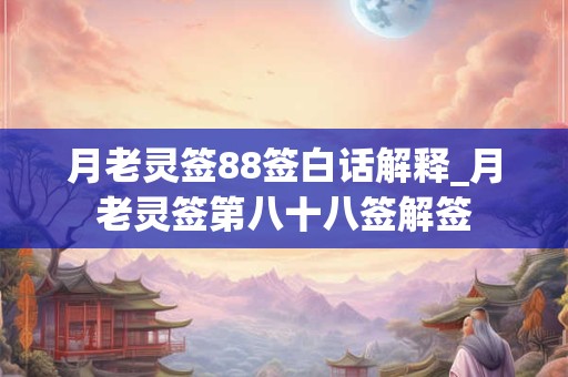 月老灵签88签白话解释_月老灵签第八十八签解签