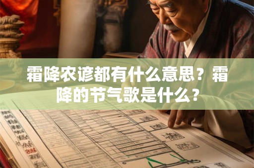 霜降农谚都有什么意思?霜降的节气歌是什么? 霜降农谚都有什么意思?霜降的节气歌是什么?