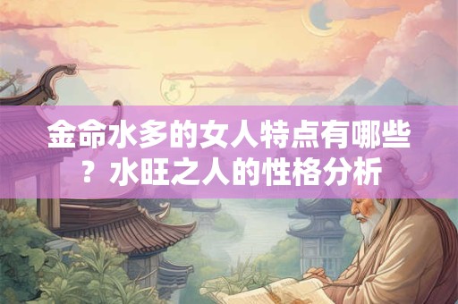 金命水多的女人特点有哪些？水旺之人的性格分析