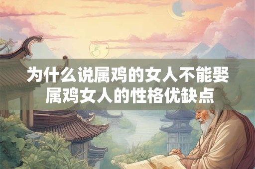 为什么说属鸡的女人不能娶 属鸡女人的性格优缺点