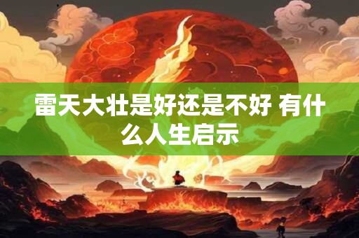 雷天大壮是好还是不好 有什么人生启示