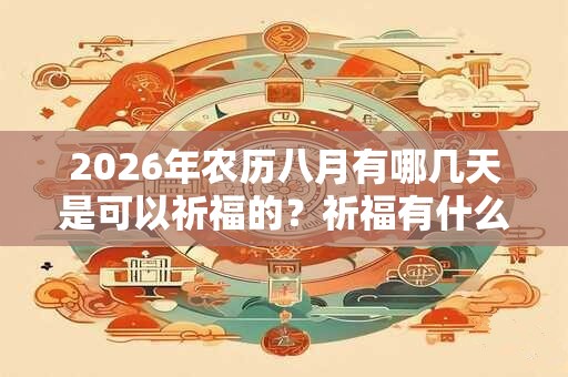 2026年农历八月有哪几天是可以祈福的？祈福有什么讲究？