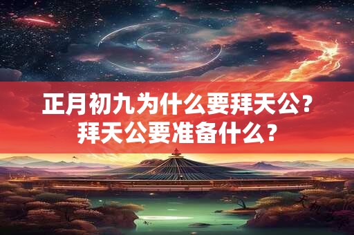 正月初九为什么要拜天公？拜天公要准备什么？