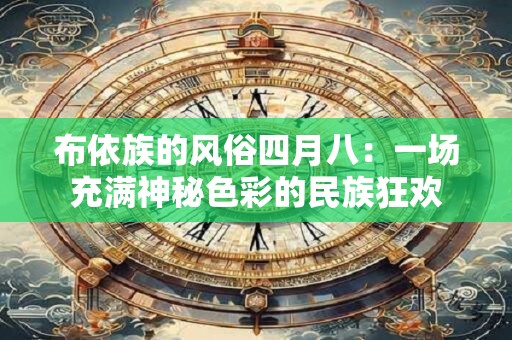 布依族的风俗四月八：一场充满神秘色彩的民族狂欢