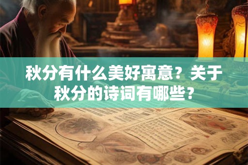 秋分有什么美好寓意？关于秋分的诗词有哪些？