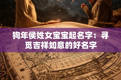 狗年侯姓女宝宝起名字：寻觅吉祥如意的好名字