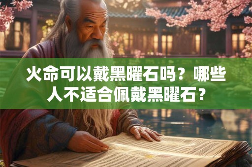 火命可以戴黑曜石吗？哪些人不适合佩戴黑曜石？