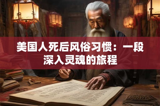 美国人死后风俗习惯：一段深入灵魂的旅程