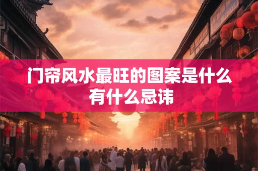 门帘风水最旺的图案是什么 有什么忌讳