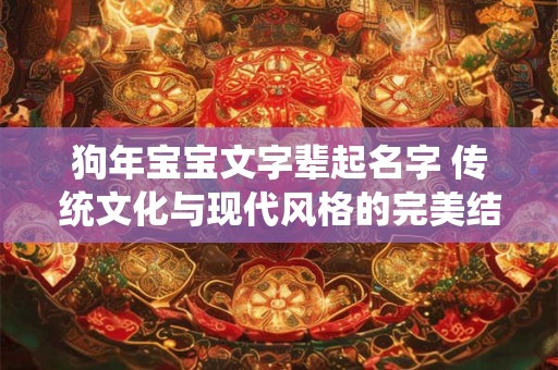 狗年宝宝文字辈起名字 传统文化与现代风格的完美结合！