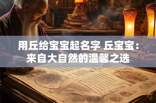 用丘给宝宝起名字 丘宝宝：来自大自然的温馨之选