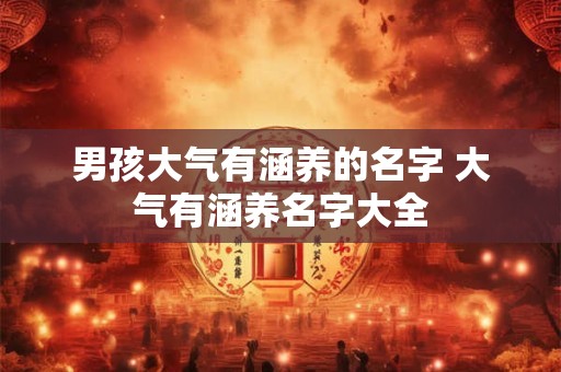 男孩大气有涵养的名字 大气有涵养名字大全