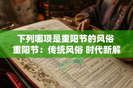 下列哪项是重阳节的风俗 重阳节：传统风俗 时代新解