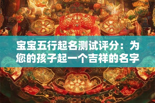 宝宝五行起名测试评分：为您的孩子起一个吉祥的名字