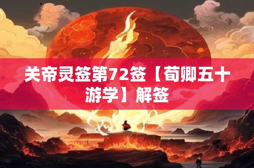 关帝灵签第72签【荀卿五十游学】解签