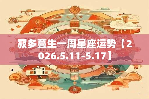 寂多蔓生一周星座运势【2026.5.11-5.17】