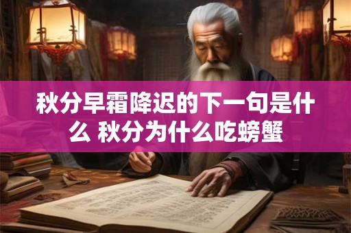 秋分早霜降迟的下一句是什么 秋分为什么吃螃蟹