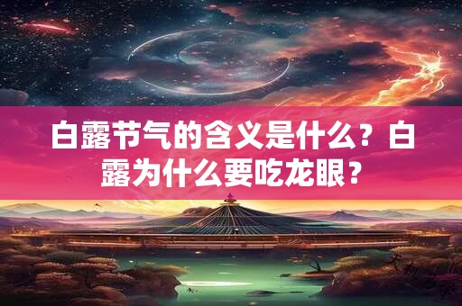 白露节气的含义是什么？白露为什么要吃龙眼？