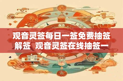 观音灵签每日一签免费抽签解签  观音灵签在线抽签一日一签