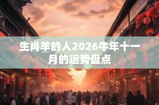 生肖羊的人2026牛年十一月的运势盘点