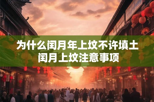 为什么闰月年上坟不许填土 闰月上坟注意事项