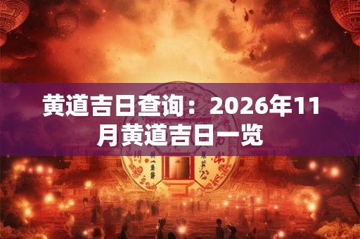 黄道吉日查询：2026年11月黄道吉日一览