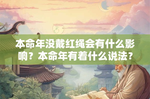 本命年没戴红绳会有什么影响？本命年有着什么说法？