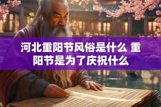 河北重阳节风俗是什么 重阳节是为了庆祝什么