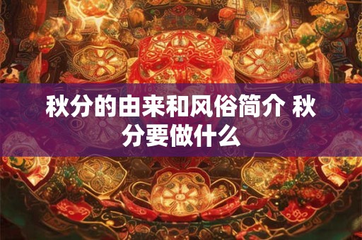 秋分的由来和风俗简介 秋分要做什么