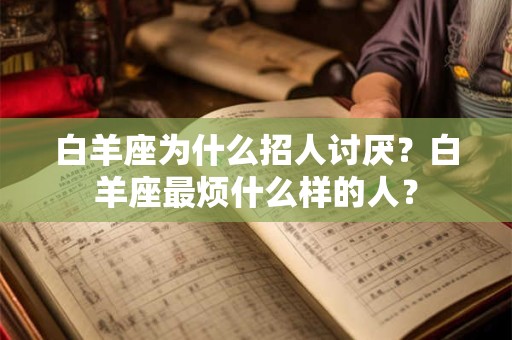 白羊座为什么招人讨厌？白羊座最烦什么样的人？