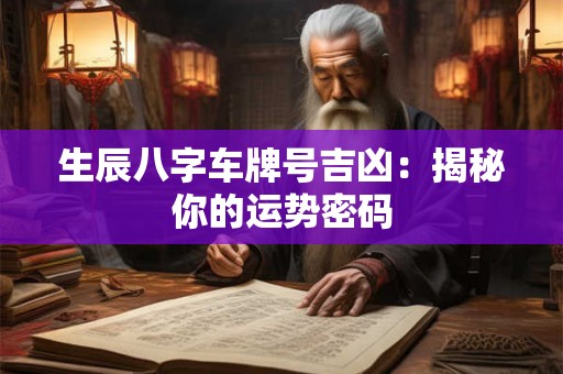 生辰八字车牌号吉凶：揭秘你的运势密码