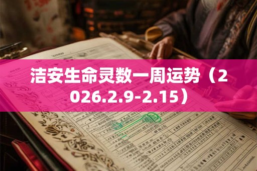 洁安生命灵数一周运势（2026.2.9-2.15）