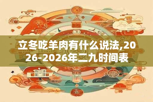 立冬吃羊肉有什么说法,2026-2026年二九时间表