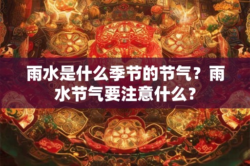 雨水是什么季节的节气？雨水节气要注意什么？